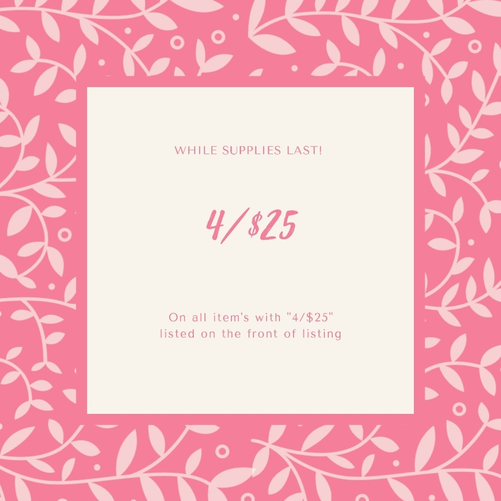 4/$25 SALE WHILE SUPPLIES LAST